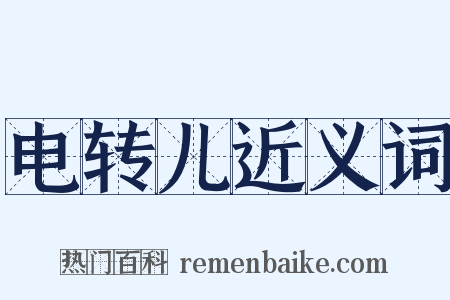 电转儿近义词是什么意思的图片